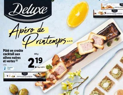 Deluxe Apéro de Printemps...  Pâté en croûte cocktail aux olives noires et vertes (2)  Produit  TEEN CHOUTE COCKTAIL  450 g  2.19  kg-4,47€  PRINC  TA 