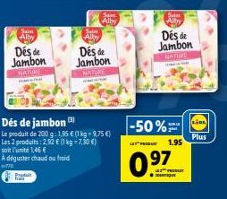 Sam Alby  Des de  Jambon NATURT  Dés de jambon (¹)  Le produit de 200 g: 1,95 € (1 kg-9,75 €) Les 2 produits: 2,92 € (1 kg = 7,30 €) soit l'unité 1,46 €  A déguster chaud ou froid  6-770  Produt  Sa  