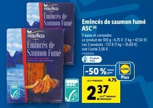 nautica  Emincés de Saumon fumé  nautica  Emincés de Saumon Fumé  asc  Emincés de saumon fumé ASC (4)  Produit tul  5 baies et coriandre  Le produit de 100 g: 4,75 € (1 kg = 47,50 €) Les 2 produits: 7