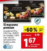 12 macarons premium  le produit de 145g: 4,19 € (1 kg -28,90 €) les 2 produits: 5,86 € (1kg=20,21 €) soit l'unité 2,93 € variétés au choix s610184  produit surgelé  deter  12 macarons  carons  -60%  l