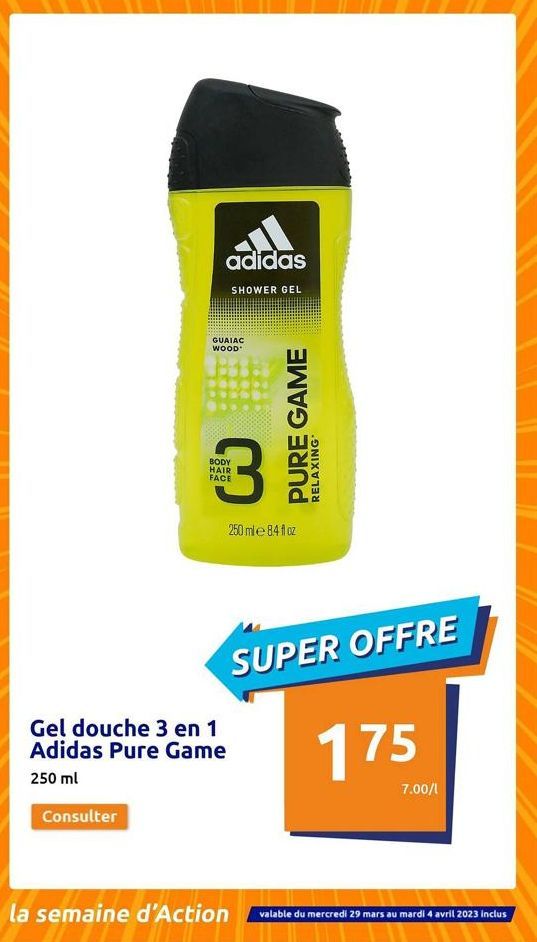 adidas  Consulter  GUAIAC WOOD  SHOWER GEL  យ៉  Gel douche 3 en 1 Adidas Pure Game  250 ml  BODY HAIR FACE  la semaine d'Action  PURE GAME  RELAXING  250 ml 8.4 fl oz  SUPER OFFRE  175  7.00/1  valabl