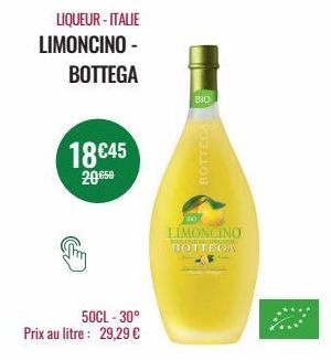 LIQUEUR-ITALIE  LIMONCINO -  BOTTEGA  18€45  20 €50  50CL -30° Prix au litre: 29,29 €  BIO  VOULLON  40  LIMONCINO BOTTEGA  