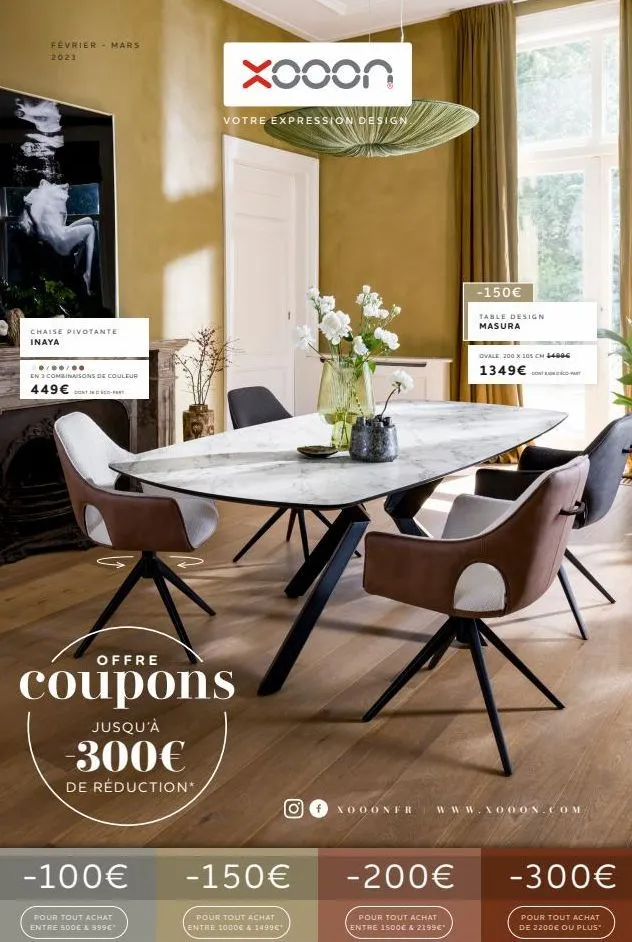 février mars 2023  chaise pivotante inaya  0/00/00 en 3 combinaisons de couleur  449€  offre  coupons  jusqu'à  -300€  de réduction*  -100€  pour tout achat entre 500€ & 999€  xooon  votre expression 