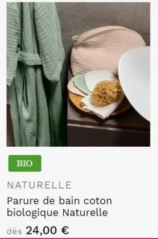 bio  naturelle  parure de bain coton biologique naturelle  dès 24,00 € 