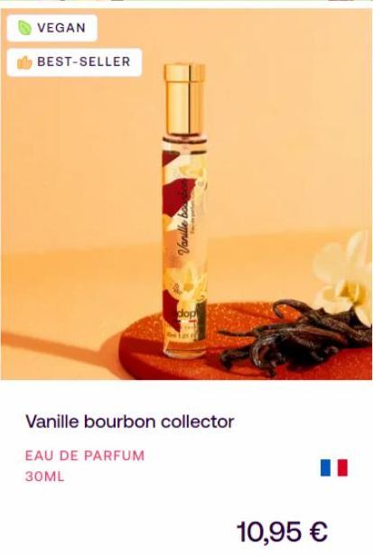VEGAN  BEST-SELLER  Vanille bo  dop  Vanille bourbon collector  EAU DE PARFUM  30ML  10,95 € 