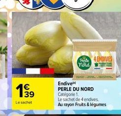 139  €  Le sachet  Pele 4 ENDIVES  nord  Endive  PERLE DU NORD Catégorie 1.  Le sachet de 4 endives. Au rayon Fruits & légumes 