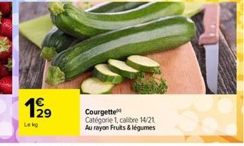 199  Le kg  Courgette Catégorie 1, calibre 14/21. Au rayon Fruits & légumes 