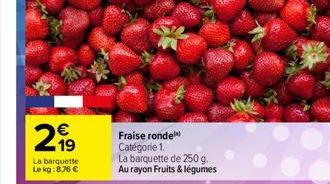 299  19  La barquette Le kg:8.76 €  Fraise ronde Catégorie 1.  La barquette de 250 g. Au rayon Fruits & légumes 