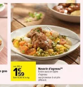 les 100 g  59  son 15.90 €le kg  navarin d'agneau existe aussi en tajine d'agneau aux pruneaux à un prix différent. 