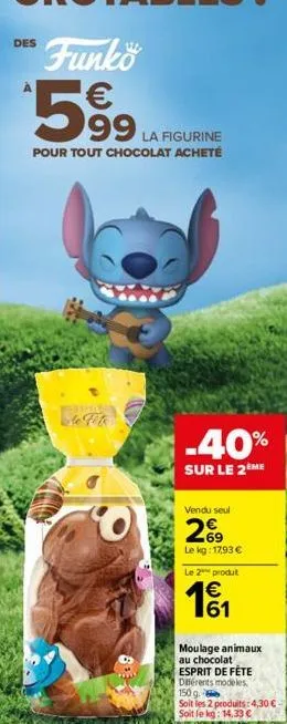 des  funko  *5⁹9  99 la figurine  pour tout chocolat acheté  8.  .40%  sur le 2ème  vendu seul  69  le kg: 17,93 €  le 2 produt  € 61  moulage animaux  au chocolat esprit de fête diferents modeles, 15