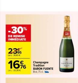 -30%  DE REMISE IMMEDIATE  2395  Le L:31.93 €  16%  LeL: 22.35 €  Champagne Tradition BARON FUENTE Brut, 75 d.  Fut  