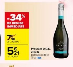 -34%  DE REMISE IMMÉDIATE  7%  LeL:10.53 €  521  LeL:6,95€  Prosecco D.O.C. ZONIN  Brut Blanc ou Rose, 75 cl  ZONIN 