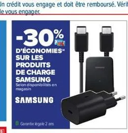 -30%  d'économies sur les produits de charge samsung selon disponibilités en magasin  samsung  garantie legale 2 ans 