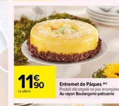 11%  La piece  Entremet de Pâques Produit décongelé ne pas recongeler.  Au rayon Boulangerie patisserie 