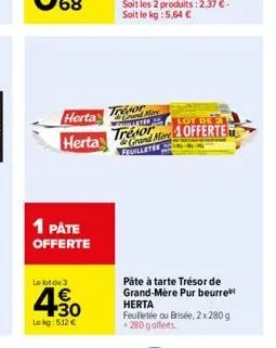 herta  herta  1 påte offerte  le lot de 3  4.30  €  le kg: 512 €  trésor and more weented s  trésor  lot de 2  grand mire offerte  felletee  pâte à tarte trésor de grand-mère pur beurre herta  feuille