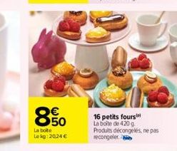 850  La boite  Lekg: 2024 €  16 petits fours  La boite de 420 g Produits décongelés, ne pas recongeler. 