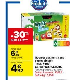 -30%  SUR LE 2  Vondu sou  695  Le kg: 3,47€  L2produt  437  €  Produits  Carrefour  FRUT  Gourdes aux fruits sans sucres ajoutés "Maxi Pack"  NUTRI-SCORE  CARREFOUR CLASSIC Parfums panachés, 20 x 90 