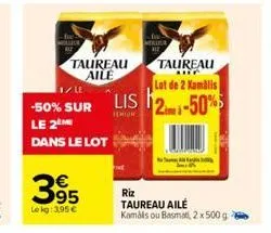 olles rie  taureau aile  1/ le  -50% sur  le 2  dans le lot  395  le kg: 3,95 €  merida 312  taureau  lot de 2 kamalis  lis 2-50%  ienion  riz taureau ailé kamals ou basmati, 2 x 500 g 