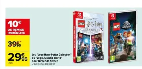 10€  de remise immédiate  3995  2995  le jou  jeu "lego harry potter collection" ou "lego jurassic world" pour nintendo switch d'autres jeux disponibles  ob  lego harry potter  collection  lego  to  