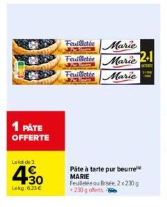 1 PÅTE OFFERTE  Le lot de 3  1€  +30  Lekg: 6.23 €  Feuilletée  Marie  Feuilletée Marie Feuilletée Marie  Pâte à tarte pur beurre  MARIE  2-1  OFFE  Feuilletée ou Brisée, 2 x 230 g 230 g offerts 