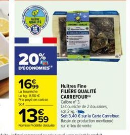 HAR QUALITE  20%  D'ÉCONOMIES  169  La bourniche Lekg:8.50 € Prix payé en caisse Solt  Huitres Fine FILIÈRE QUALITÉ  CARREFOUR Calbren 3  La bourriche de 2 douzaines, soit 2 kg  Soit 3,40 € sur la Car