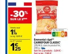 -30%  sur le 2 me  vendu se  199  lokg: 8,95€  le 2 produt  €  12/25  classe emmental rape  fondant  nutri-score  emmental râpé carrefour classic 29% m.g. dans le produit fini, 200 g  soit les 2 produ