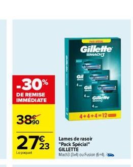 -30%  DE REMISE IMMEDIATE  38%  27923  Le paquet  Gillette  MACH  + 12  Gil  +  Gillette  4+4+4-120  Lames de rasoir "Pack Spécial" GILLETTE  Mach3 3x4) ou Fusion (+4) 