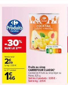 Ke Produits  Carrefour  -30%  SUR LE 2 ME  Vendu seul  2009  Lekg: 2.53 €  2produ  46  Classic  COCKTAIL  FRUITS VRUCHTEN  Fruits au sirop CARREFOUR CLASSIC Cocktail de 4 fruits au sirop léger ou  Poi