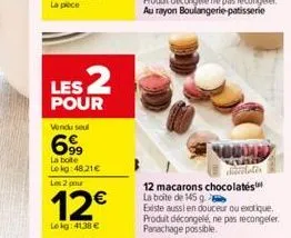 les 2  pour vendu seul  6%  la bote lekg: 48.21€ les 2 pu  12€  le kg: 41.38 €  00000  dicates 12 macarons chocolates la boîte de 145 g. existe aussi en douceur ou exotique. produit décongelé, ne pas 
