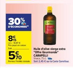 30%  D'ÉCONOMIES  89  LeL: 10,87 €  Prix payé en casse  Sol  CARAMELLE  home  Huile d'olive vierge extra  "Offre Gourmande"  5%  CARAPELLI  Vivace, 75 cl  Remise Fide dece soit 2,45 € sur la Carte Car