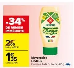 -34%  de remise immédiate  205  lekg: 4,82 €  135  1€  lekg:318€  lesieur mayonnaise classique colsa  mayonnaise lesieur  classique, forte ou douce, 425 g. 