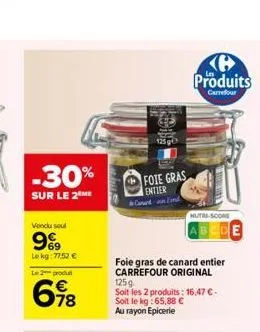 -30%  sur le 2 me  vendu seul  9%9  le kg: 77,52 €  le 2 produt  698  foie gras  entier candan end  foie gras de canard entier carrefour original 125g  soit les 2 produits: 16,47 € - soit le kg: 65,88