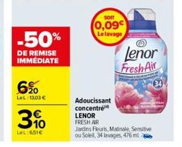 -50%  DE REMISE IMMEDIATE  6%  LeL: 13,03 €  3%  310  LeL: 6,51€  sorr  0,09€  Le lavage  Adoucissant concentré LENOR FRESH AIR  Jardins Fleuris, Matinale, Sensitive ou Soleil, 34 lavages, 476 ml  Len