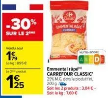 -30%  sur le 2 me  vendu se  199  lokg: 8,95€  le 2 produt  €  12/25  classe emmental rape  fondant  nutri-score  emmental râpé carrefour classic 29% m.g. dans le produit fini, 200 g  soit les 2 produ