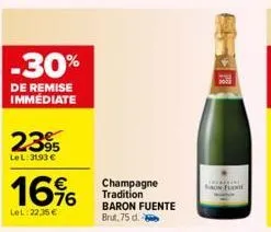 -30%  de remise immediate  2395  le l:31.93 €  16%  lel: 22.35 €  champagne tradition baron fuente brut, 75 d.  fut  