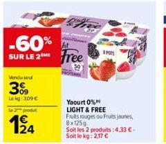 Vendu seul  3%9  Lekg: 3,09 €  Le 2 produt  -60%  SUR LE 2M ree  Yaourt 0%  LIGHT & FREE  Fruits rouges ou Fruits jaunes, 8x125g Soit les 2 produits: 4,33 €. Soit le kg: 2,17 €  POTS 