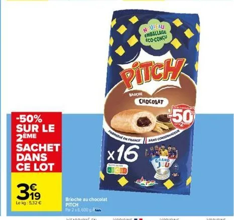 €  3.99  le kg: 5,32 €  -50% sur le 2ème sachet dans ce lot  brioche au chocolat pitch par 2x 8,600 g h  b  broche  nouveau emballage eco-conçu  parmique en france  x16  auch  chocolat  pitch  grand  