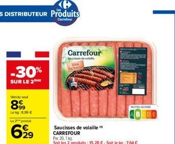 -30%  SUR LE 2 ME  Vendu seul  899  Lekg:8,99 €  Le 2 produ  629  Carrefour  Saucisses de volaille  Mal  ters  Saucisses de volaille CARREFOUR Par 20,1 kg  Soit les 2 produits: 15,28 € - Soit le kg : 