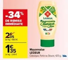 -34%  de remise immédiate  205  lekg: 4,82 €  135  1€  lekg:318€  lesieur mayonnaise classique colsa  mayonnaise lesieur  classique, forte ou douce, 425 g. 