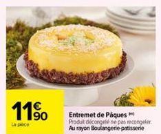 11%  La piece  Entremet de Pâques Produit décongelé ne pas recongeler.  Au rayon Boulangerie patisserie 