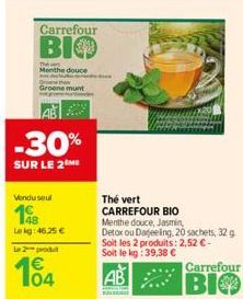 Carrefour  ВІФ  the ver  Menthe douce  Groene munt  -30%  SUR LE 2M  Vendu seul  18  Le kg:46,25 €  Le 2 produ  104  Thé vert  CARREFOUR BIO  Menthe douce, Jasmin,  Detox ou Dajeeling, 20 sachets, 32 