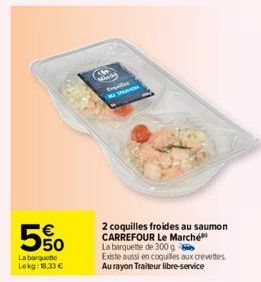 5%  La barquette Lekg: 18.33€  Th Medy  taille  2 coquilles froides au saumon CARREFOUR Le Marché La barquette de 300 g Existe aussi en coquilles aux crevettes Au rayon Traiteur libre-service 