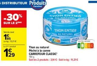 -30%  SUR LE 2  Vondu soul  1€  185 Lekg: 13.21€  Le 2 produ  THON ENTIER AU HATUREL  Thon au naturel  Péché à la canne CARREFOUR CLASSIC  THON ENTIER  AU NATUREL  PECHEA  LA CA  190 g.  Soit les 2 pr