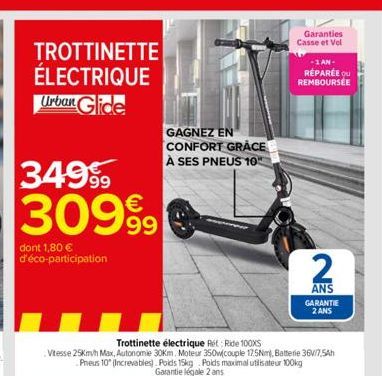 TROTTINETTE ÉLECTRIQUE Urban Glide  34999 30999⁹9  dont 1,80 € d'éco-participation  GAGNEZ EN CONFORT GRACE À SES PNEUS 10  Garanties Casse et Vel  -1 AN-RÉPARÉE OU REMBOURSÉE  Trottinette électrique 