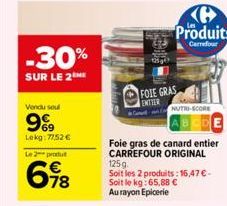 -30%  SUR LE 2  Vendu soul  99  Lekg: 77,52 €  Le 2 produ  698  bibus  Produits  Carrefour  FOIE GRAS ENTEER  NUTRI-SCORE  Foie gras de canard entier CARREFOUR ORIGINAL 125g.  Soit les 2 produits: 16,