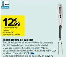 129⁹9  le thermometro a viande dont 0.02 € d'éco-participation  thermomètre de cuisson  pratique et fonctionnel, le thermomètre de cuisson est l'accessoire parfait pour vos cuissons de viande!  6 type