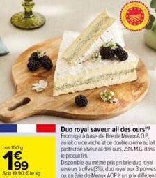 Les 100 g  199  Soit 19,90 €le kg  Duo royal saveur ail des ours Fromage à base de Brie de Meaux AOP, au lait cru de vache et de double crème au lait pasteurise saveur all des ours, 23% MG.dans le pro