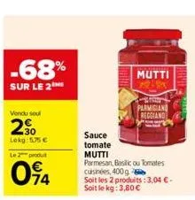 -68%  sur le 2  vendu soul  2⁹0  lekg: 5,75 €  le 2 produ  094  mutti  parmigiand reggiand  sauce  tomate  mutti  parmesan, basilicou tomates cuisinées, 400 g soit les 2 produits: 3,04 € - soit le kg:
