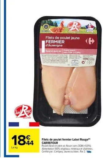 €  1844  lekg  poulet nourr  filets de poulet jaune  fermier d'auvergne  clevden ein  oom (< 0.9%)  filets de poulet fermier label rouge carrefour  poulet élevé en plein air. nourri sans ogm (0,9%). a