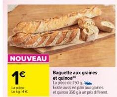 NOUVEAU  1€  La pièce Lokg:4€  Baguette aux graines et quinoa  La pièce de 250 g. b  Existe aussi en pain aux graines et quinoa 350 g à un prix différent 